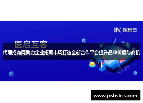 代理招商网助力企业拓展市场打造全新合作平台提升品牌价值与商机